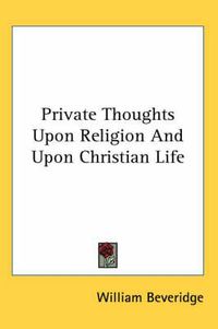 Cover image for Private Thoughts Upon Religion and Upon Christian Life