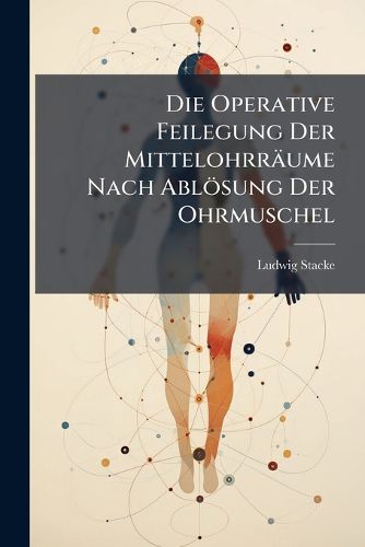 Cover image for Die Operative Feilegung Der Mittelohrrume Nach Ablsung Der Ohrmuschel
