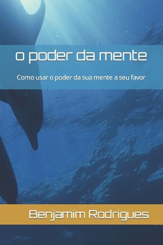 Cover image for o poder da mente: Como usar o poder da sua mente a seu favor