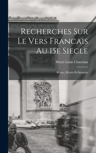 Cover image for Recherches Sur le Vers Francais au 15e Siecle; Rimes, Metres et Strophes