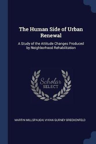 Cover image for The Human Side of Urban Renewal: A Study of the Attitude Changes Produced by Neighborhood Rehabilitation