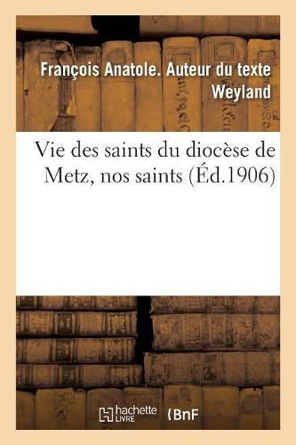 Cover image for Vie Des Saints Du Diocese de Metz, Nos Saints