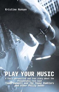 Cover image for Play your Music: A fan's perspective and true story about the Philadelphia rock band Tommy C