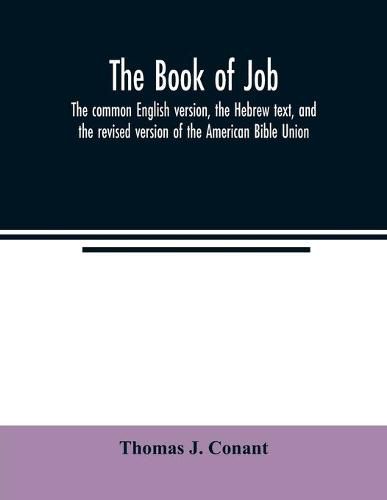 The book of Job: the common English version, the Hebrew text, and the revised version of the American Bible Union