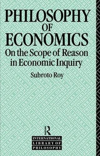 Cover image for The Philosophy of Economics: On the Scope of Reason in Economic Inquiry