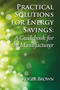 Cover image for Practical Solutions for Energy Savings: A Guidebook for the Manufacturer