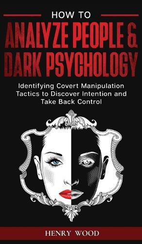 Cover image for How to Analyze People & Dark Psychology: Identifying Covert Manipulation Tactics to Discover Intention and Take Back Control