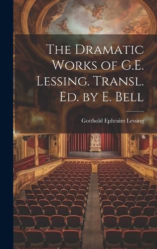 Cover image for The Dramatic Works of G.E. Lessing. Transl. Ed. by E. Bell