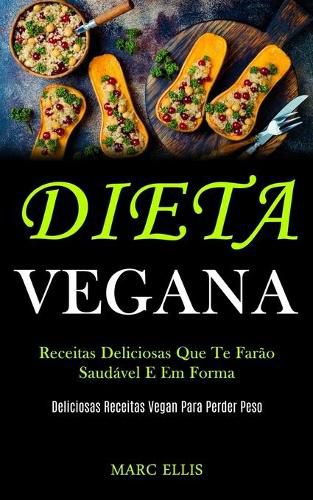 Cover image for Dieta Vegana: Receitas deliciosas que te farao saudavel e em forma (Deliciosas receitas vegan para perder peso)