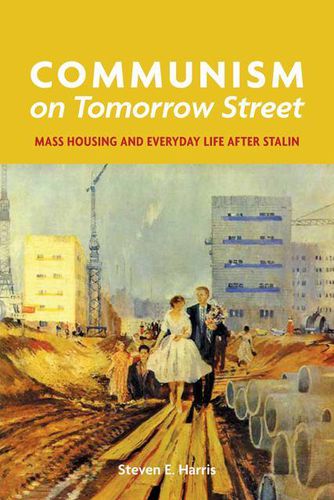 Cover image for Communism on Tomorrow Street: Mass Housing and Everyday Life after Stalin