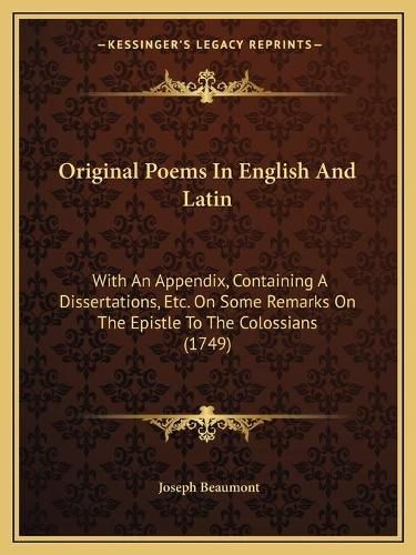 Original Poems in English and Latin: With an Appendix, Containing a Dissertations, Etc. on Some Remarks on the Epistle to the Colossians (1749)