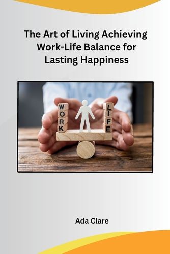 Cover image for The Art of Living Achieving Work-Life Balance for Lasting Happiness