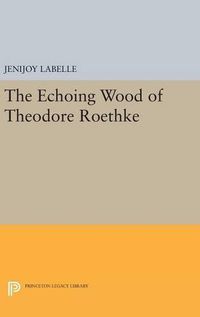 Cover image for The Echoing Wood of Theodore Roethke