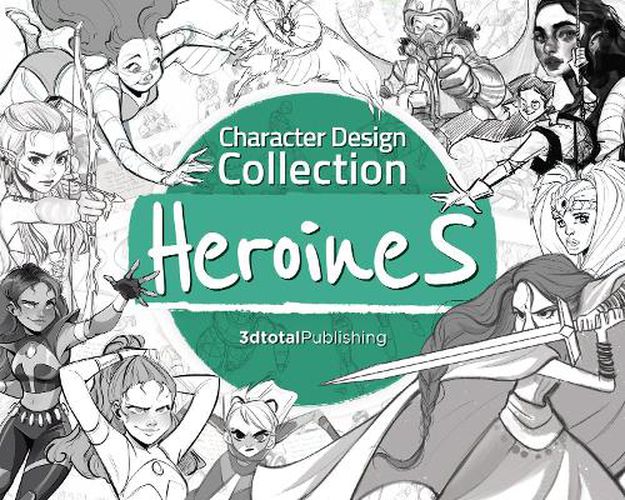 Character Design Collection: Heroines: An inspirational guide to designing heroines for animation, illustration & video games