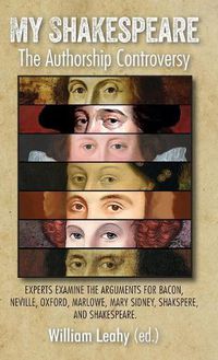 Cover image for My Shakespeare: The Authorship Controversy: Experts examine the arguments for Bacon, Neville, Oxford, Marlowe, Mary Sidney, Shakspere, and Shakespeare.