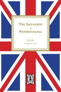 Cover image for The Loyalists of Pennsylvania