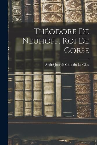 Cover image for Theodore De Neuhoff, Roi De Corse