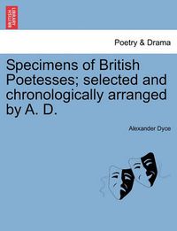 Cover image for Specimens of British Poetesses; Selected and Chronologically Arranged by A. D.