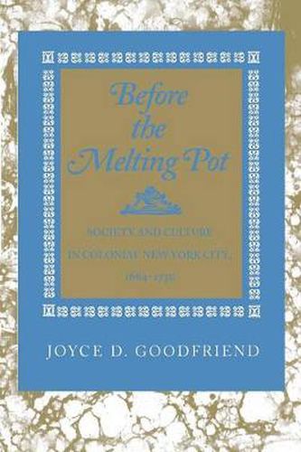 Cover image for Before the Melting Pot: Society and Culture in Colonial New York City, 1664-1730