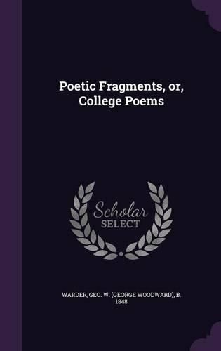Cover image for Poetic Fragments, Or, College Poems