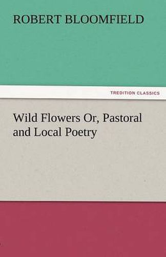 Cover image for Wild Flowers Or, Pastoral and Local Poetry