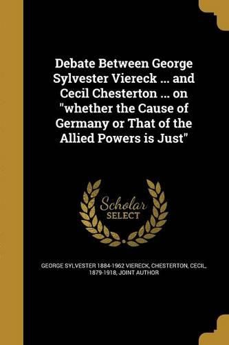 Cover image for Debate Between George Sylvester Viereck ... and Cecil Chesterton ... on "whether the Cause of Germany or That of the Allied Powers is Just"