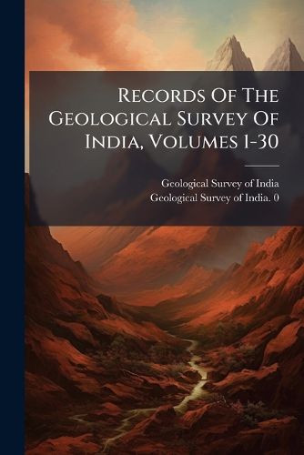 Cover image for Records Of The Geological Survey Of India, Volumes 1-30