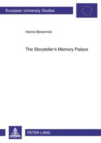 The Storyteller's Memory Palace: A Method of Interpretation Based on the Function of Memory Systems in Literature- Geoffrey Chaucer, William Langland, Salman Rushdie, Angela Carter, Thomas Pynchon and Paul Auster