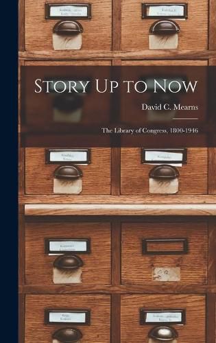 Cover image for Story Up to Now: The Library of Congress, 1800-1946