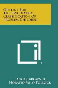 Cover image for Outline for the Psychiatric Classification of Problem Children