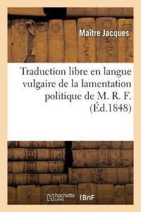 Cover image for Traduction Libre En Langue Vulgaire de la Lamentation Politique de M. R. F.