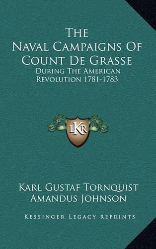 The Naval Campaigns of Count de Grasse: During the American Revolution 1781-1783