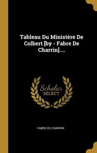 Cover image for Tableau Du Ministere De Colbert [by - Fabre De Charrin]....