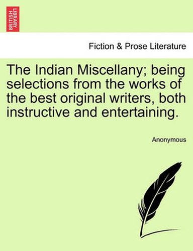 Cover image for The Indian Miscellany; Being Selections from the Works of the Best Original Writers, Both Instructive and Entertaining.