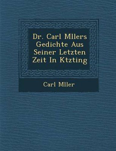 Cover image for Dr. Carl M Llers Gedichte Aus Seiner Letzten Zeit in K Tzting