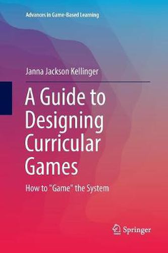 A Guide to Designing Curricular Games: How to  Game  the System