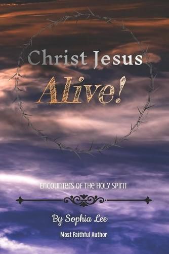 Christ Jesus Alive!: Encounters of the Holy Spirit