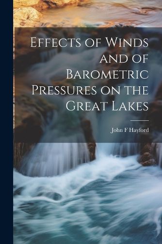 Cover image for Effects of Winds and of Barometric Pressures on the Great Lakes