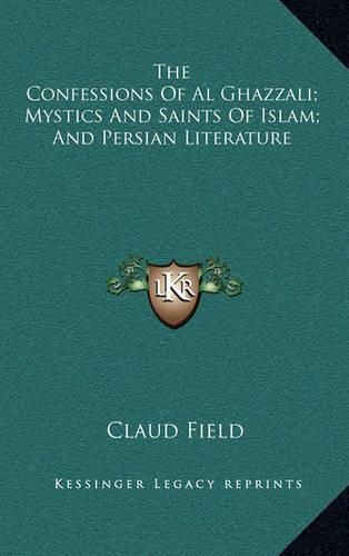 The Confessions of Al Ghazzali; Mystics and Saints of Islam; And Persian Literature