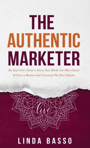 Cover image for The Authentic Marketer: The Real Girl's Guide to Know Your Worth, Get More Clients & Grow a Business that Genuinely Fits Your Lifestyle