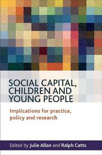 Cover image for Social Capital, Children and Young People: Implications for Practice, Policy and Research