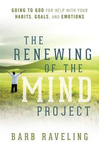 Cover image for The Renewing of the Mind Project: Going to God for Help with Your Habits, Goals, and Emotions