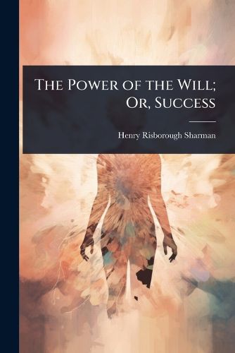 Cover image for The Power of the Will; Or, Success