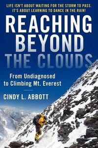 Cover image for Reaching Beyond The Clouds: From Undiagnosed To Climbing Mt. Everest