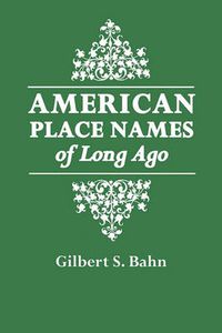 Cover image for American Place Names of Long Ago: A Republication of the Index to Cram's Unrivaled Atlas of the World as Based on the Census of 1890