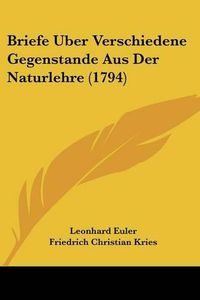 Cover image for Briefe Uber Verschiedene Gegenstande Aus Der Naturlehre (1794)