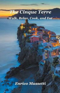 Cover image for The Cinque Terre Walk, Relax, Cook, and Eat