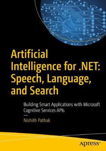 Cover image for Artificial Intelligence for .NET: Speech, Language, and Search: Building Smart Applications with Microsoft Cognitive Services APIs