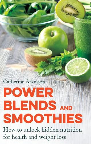 Cover image for Power Blends and Smoothies: How to unlock hidden nutrition for weight loss and health