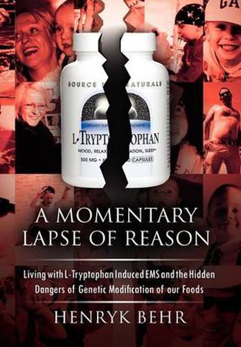 Cover image for A Momentary Lapse of Reason: Living with L-Tryptophan Induced EMS and the Hidden Dangers of Genetic Modification of Our Foods